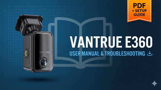 Vantrue E360 User Manual & Troubleshooting Guide