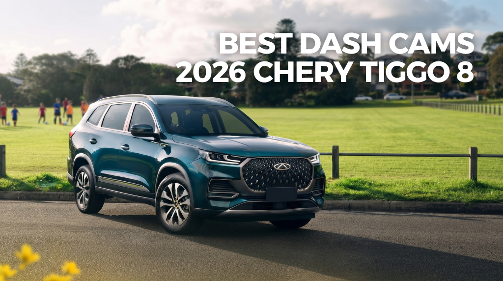 What Is the Best Dash Cam for the Chery Tiggo 8? (Super Hybrid and Pro Max)